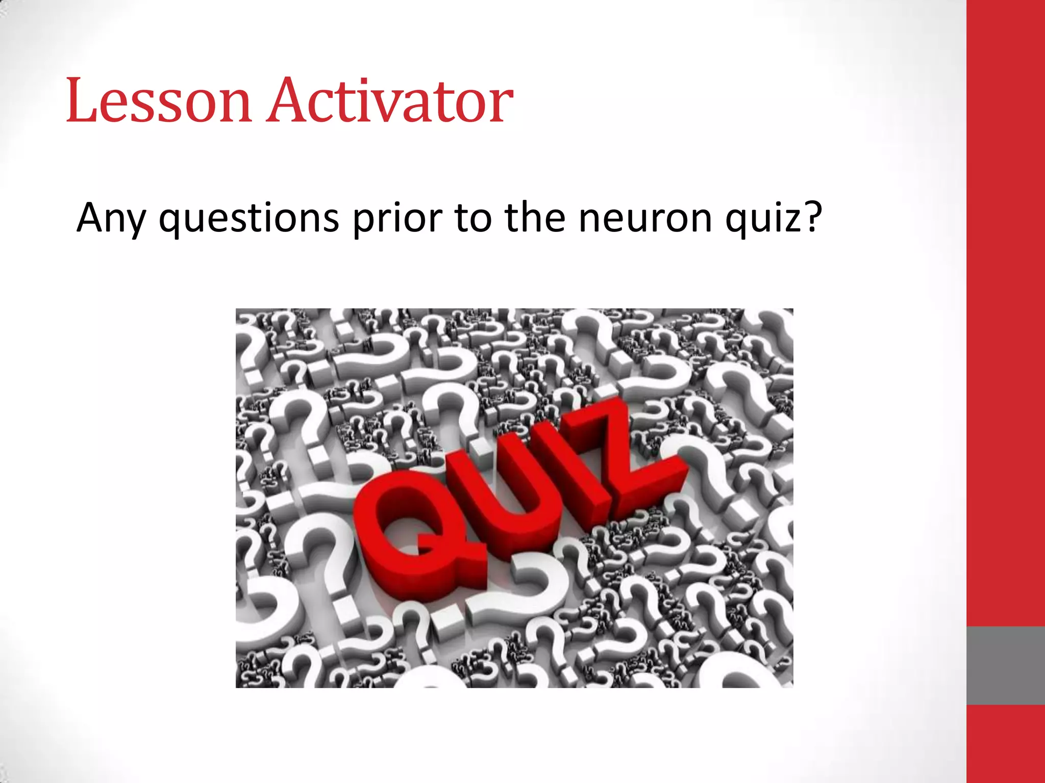 Lesson Activator
Any questions prior to the neuron quiz?

 