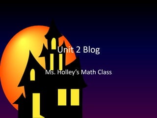 Unit 2 Blog Ms. Holley’s Math Class 