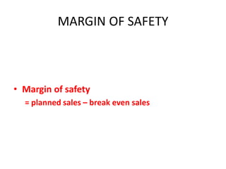 MARGIN OF SAFETY



• Margin of safety
  = planned sales – break even sales
 