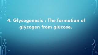 11
4. Glycogenesis : The formation of
glycogen from glucose.
 