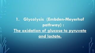 8
1. Glycolysis (Embden-Meyerhof
pathway) :
The oxidation of glucose to pyruvate
and lactate.
 