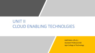 UNIT II
CLOUD ENABLING TECHNOLGIES
KARTHIKA J (Ph.D.)
Assistant Professor/CSE
Agni College of Technology
 