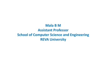 Mala B M
Assistant Professor
School of Computer Science and Engineering
REVA University
 