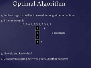 Optimal Algorithm
 Replace page that will not be used for longest period of time
 4 frames example
1, 2, 3, 4, 1, 2, 5, 1, 2, 3, 4, 5
 How do you know this?
 Used for measuring how well your algorithm performs
1
2
3
4
6 page faults
4 5
 