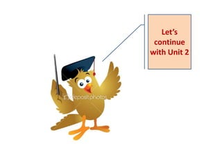 Let’s
continue
with Unit 2
 
