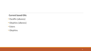 41
Current based Oils:
• Paraffin (alkanes)
• Olephins (alkenes)
• Esters
• Olephins
 