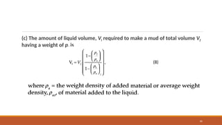82
(c) The amount of liquid volume, Vl required to make a mud of total volume Vf
having a weight of pf is
(8)
 
