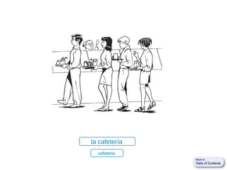 la cafetería
  cafeteria
 