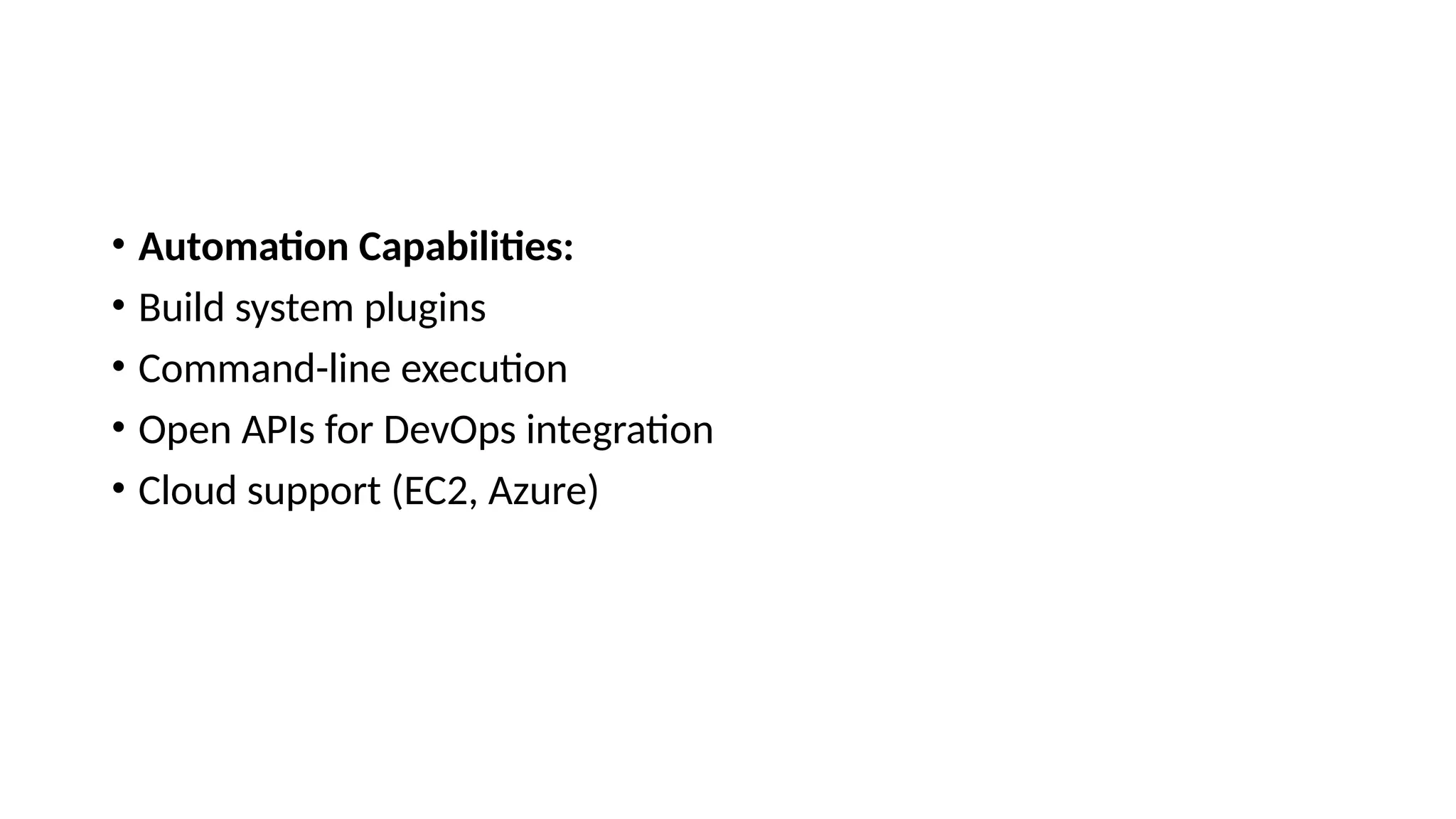 • Automation Capabilities:
• Build system plugins
• Command-line execution
• Open APIs for DevOps integration
• Cloud support (EC2, Azure)
 