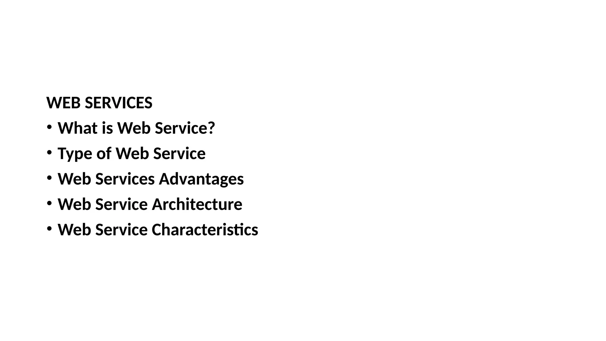WEB SERVICES
• What is Web Service?
• Type of Web Service
• Web Services Advantages
• Web Service Architecture
• Web Service Characteristics
 