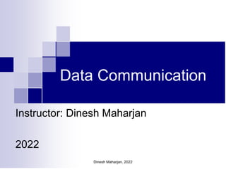 Dinesh Maharjan, 2022
Data Communication
Instructor: Dinesh Maharjan
2022
 