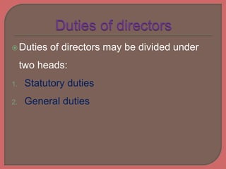 Duties of directors may be divided under
two heads:
1. Statutory duties
2. General duties
 