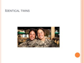 IDENTICAL TWINS
 