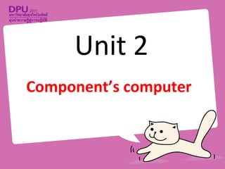 Unit 2
Component’s computer
 