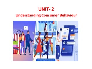UNIT- 2
Understanding Consumer Behaviour
 