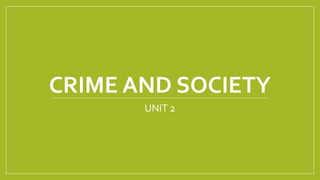 CRIME AND SOCIETY
UNIT 2
 