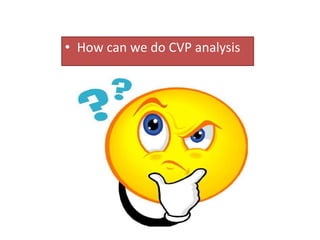 • How can we do CVP analysis
 