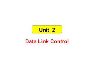 Unit 2 
Data Link Control 
 
