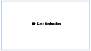 III- Data Reduction
 