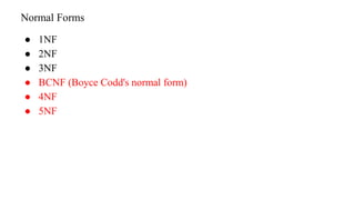 ● 1NF
● 2NF
● 3NF
● BCNF (Boyce Codd's normal form)
● 4NF
● 5NF
Normal Forms
 