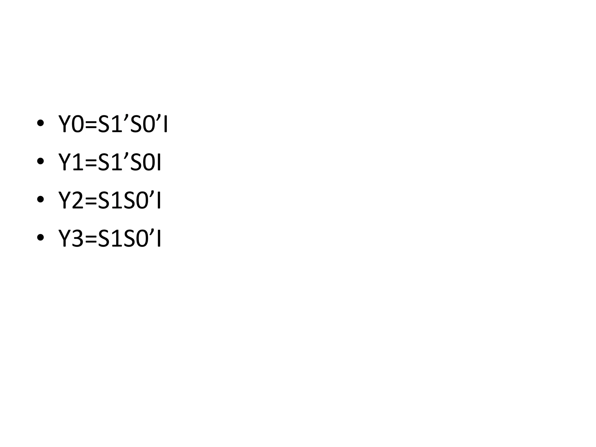 • Y0=S1’S0’I
• Y1=S1’S0I
• Y2=S1S0’I
• Y3=S1S0’I
 
