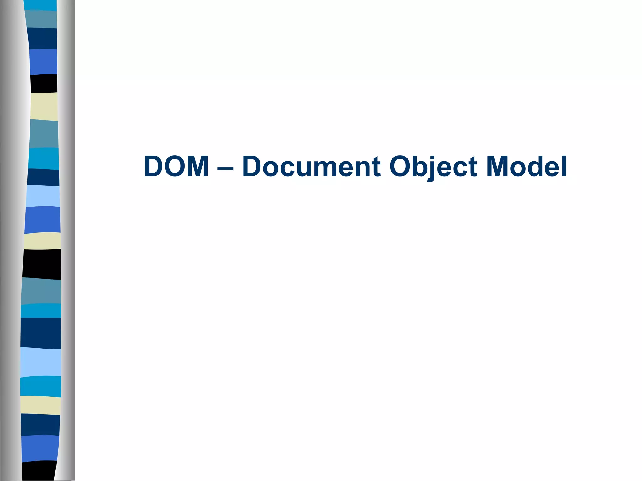 DOM – Document Object Model
 