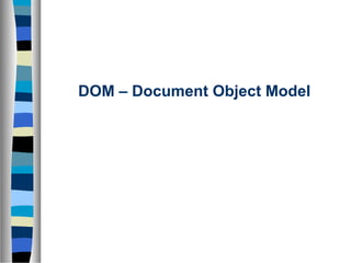 DOM – Document Object Model
 