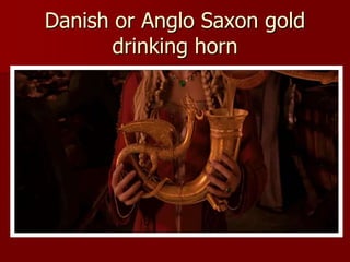 Danish or Anglo Saxon gold
drinking horn
 