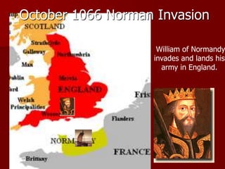 October 1066 Norman Invasion
William of Normandy
invades and lands his
army in England.
 