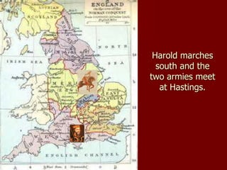 Harold marches
south and the
two armies meet
at Hastings.
 