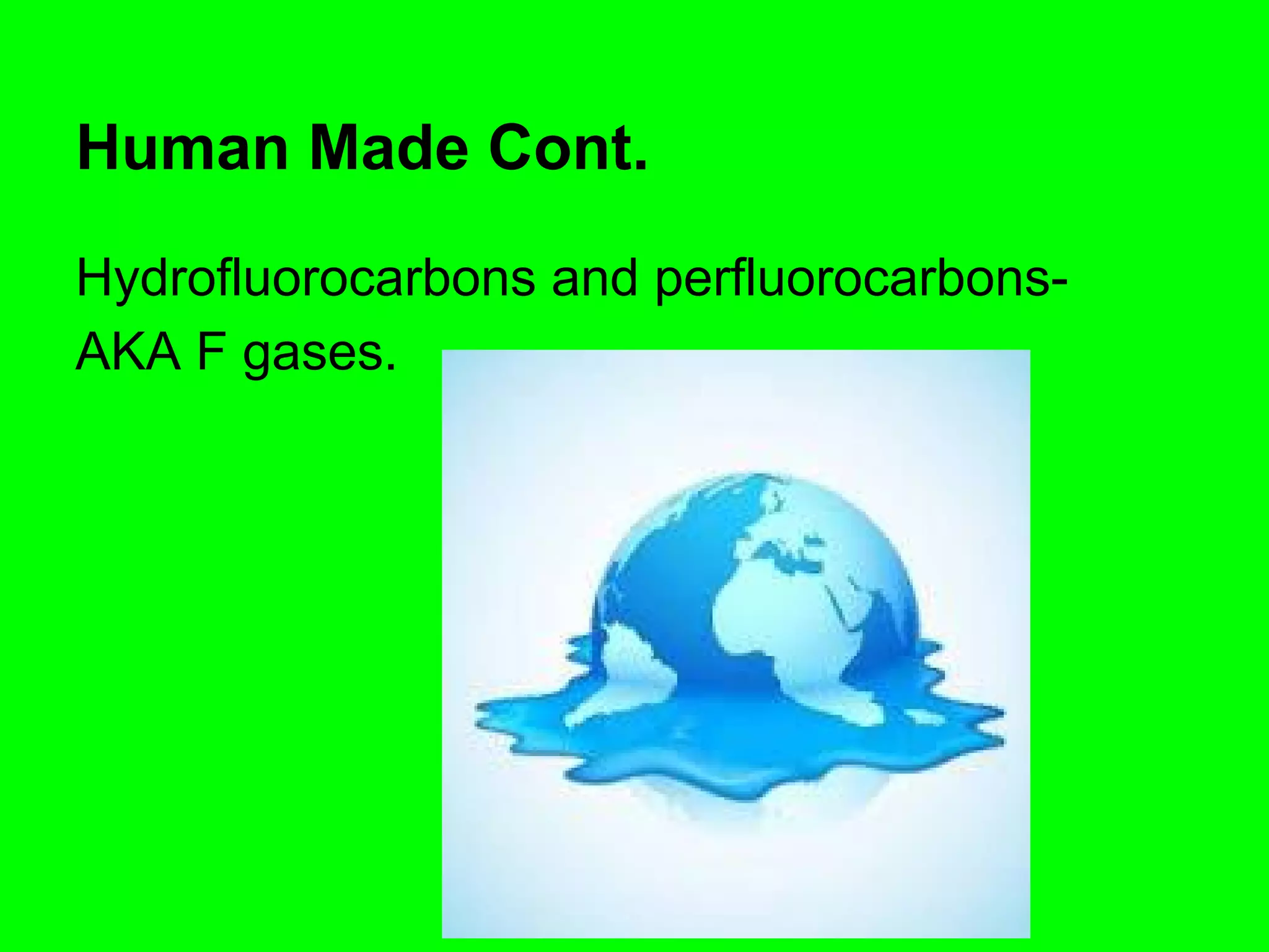 Human Made Cont.
Hydrofluorocarbons and perfluorocarbonsAKA F gases.

 