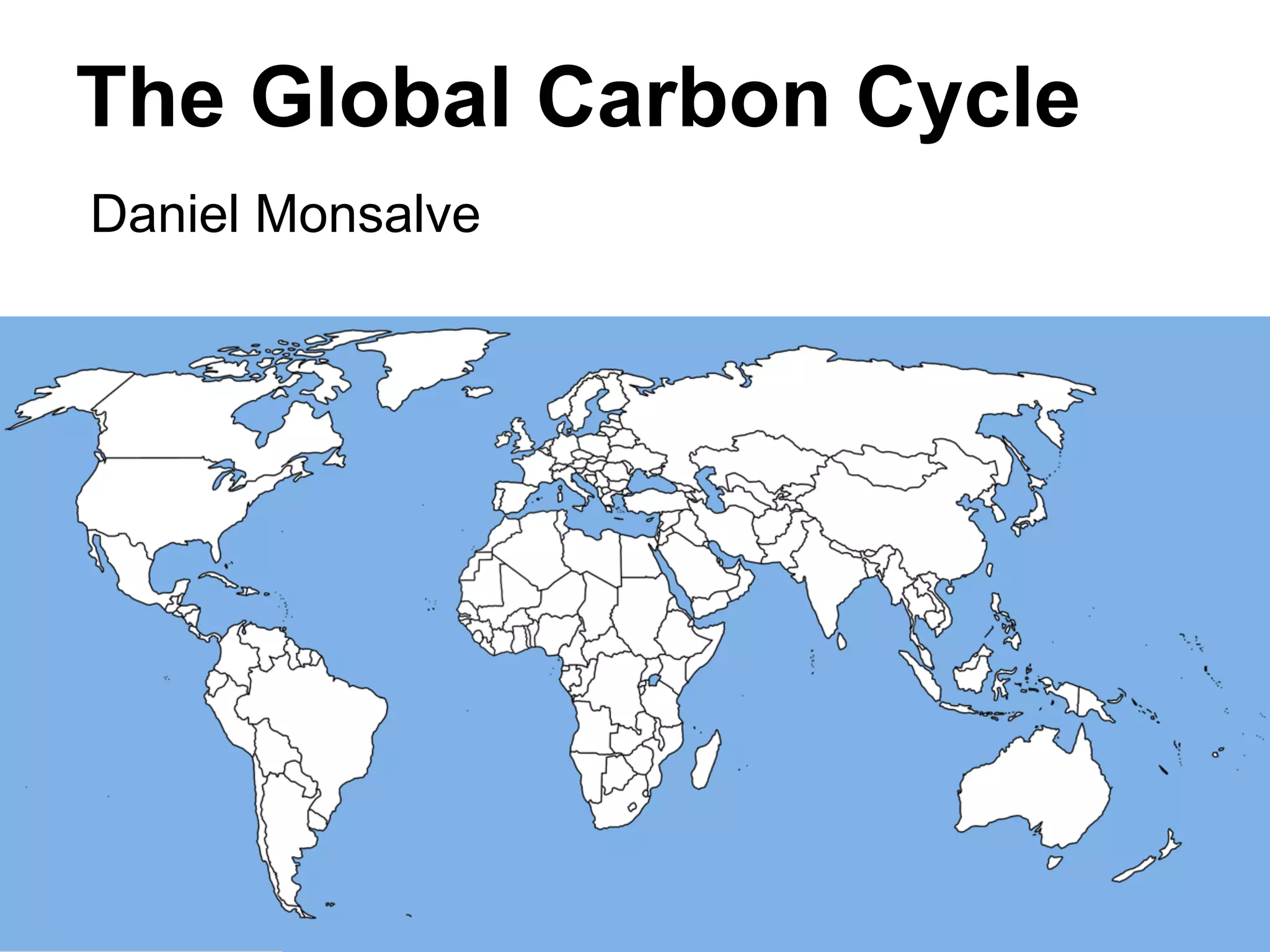 The Global Carbon Cycle
Daniel Monsalve

 