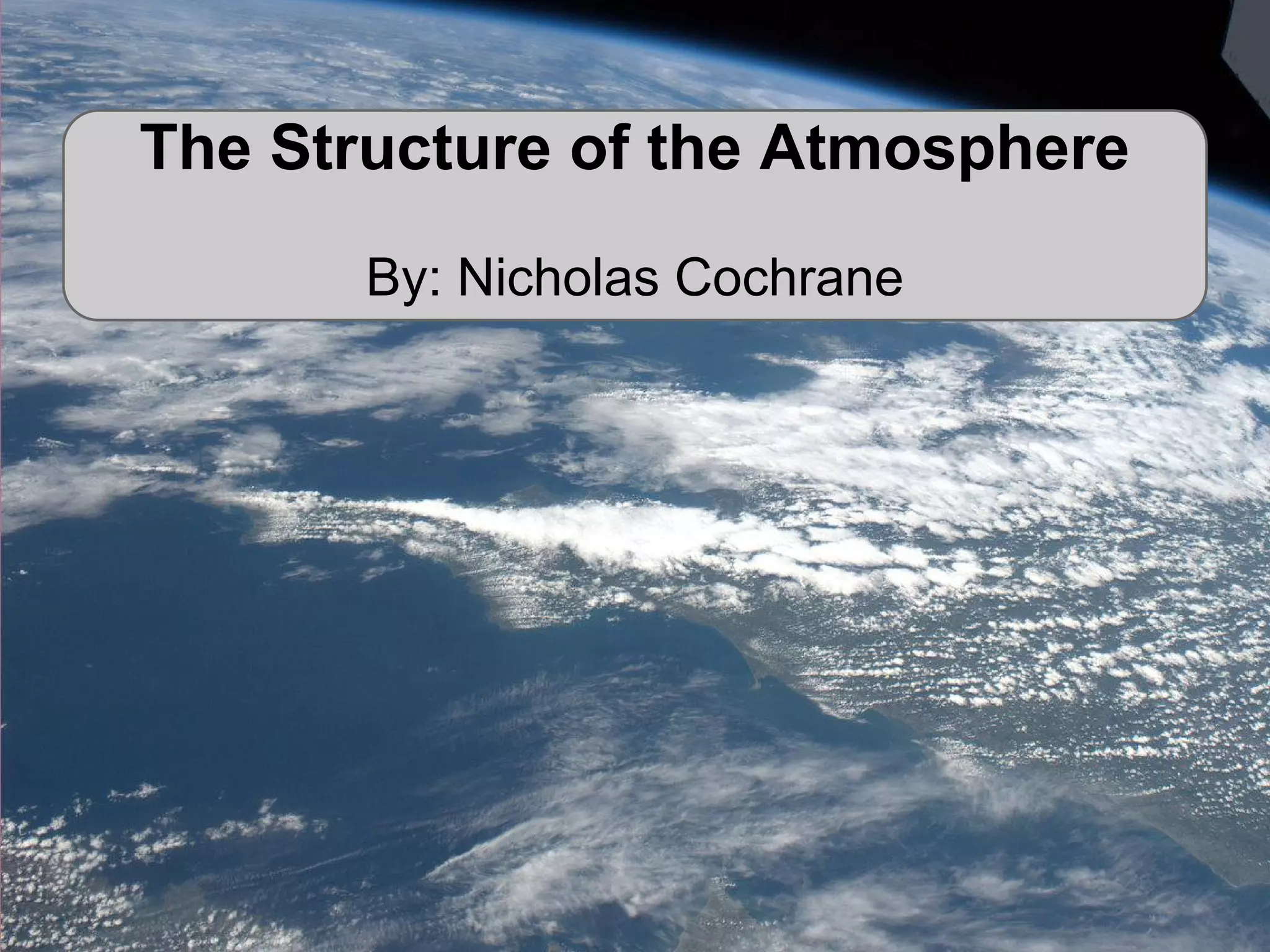 The Structure of the Atmosphere
By: Nicholas Cochrane

 