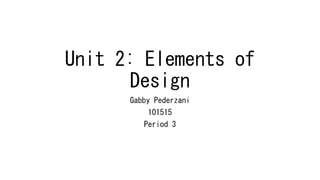 Unit 2: Elements of
Design
Gabby Pederzani
101515
Period 3
 