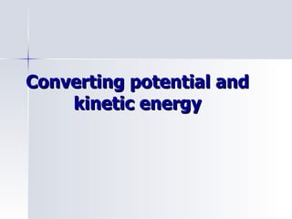 Converting potential and kinetic energy 