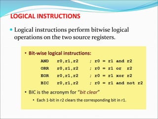 LOGICAL INSTRUCTIONS
 Logical instructions perform bitwise logical
operations on the two source registers.
 