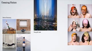 Freezing Motion
Denis Darzacq
Fong Qi Wei