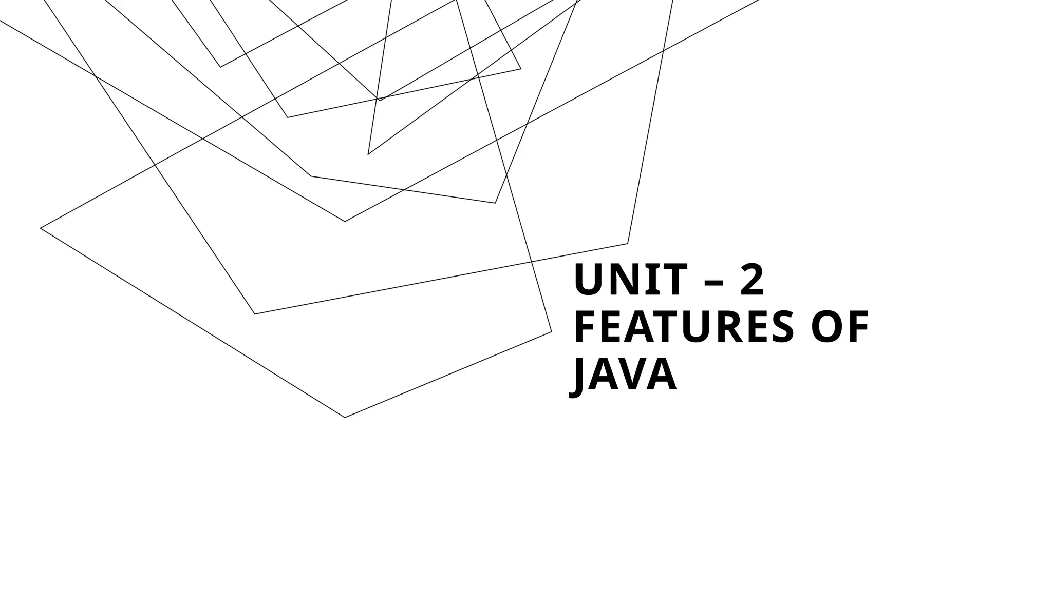 UNIT – 2
FEATURES OF
JAVA
 