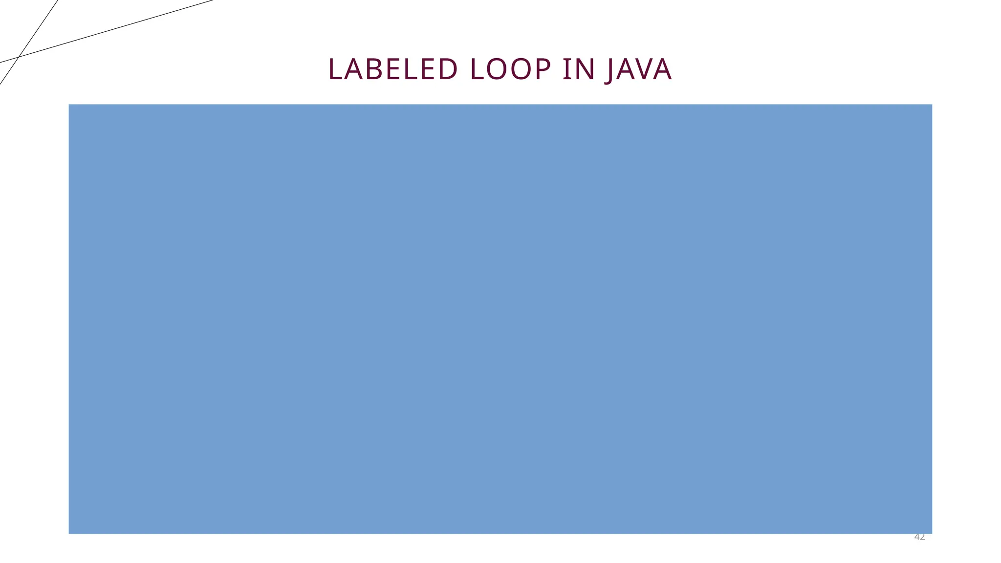 42
LABELED LOOP IN JAVA
 