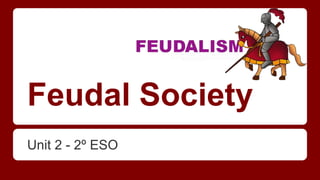 Feudal Society 
Unit 2 - 2º ESO 
 