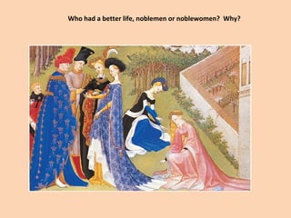 Who had a better life, noblemen or noblewomen? Why? 
 