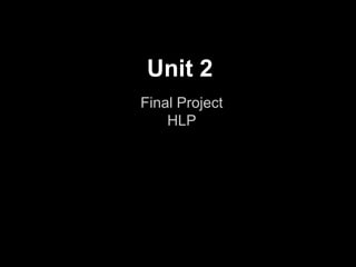 Unit 2
Final Project
HLP
 