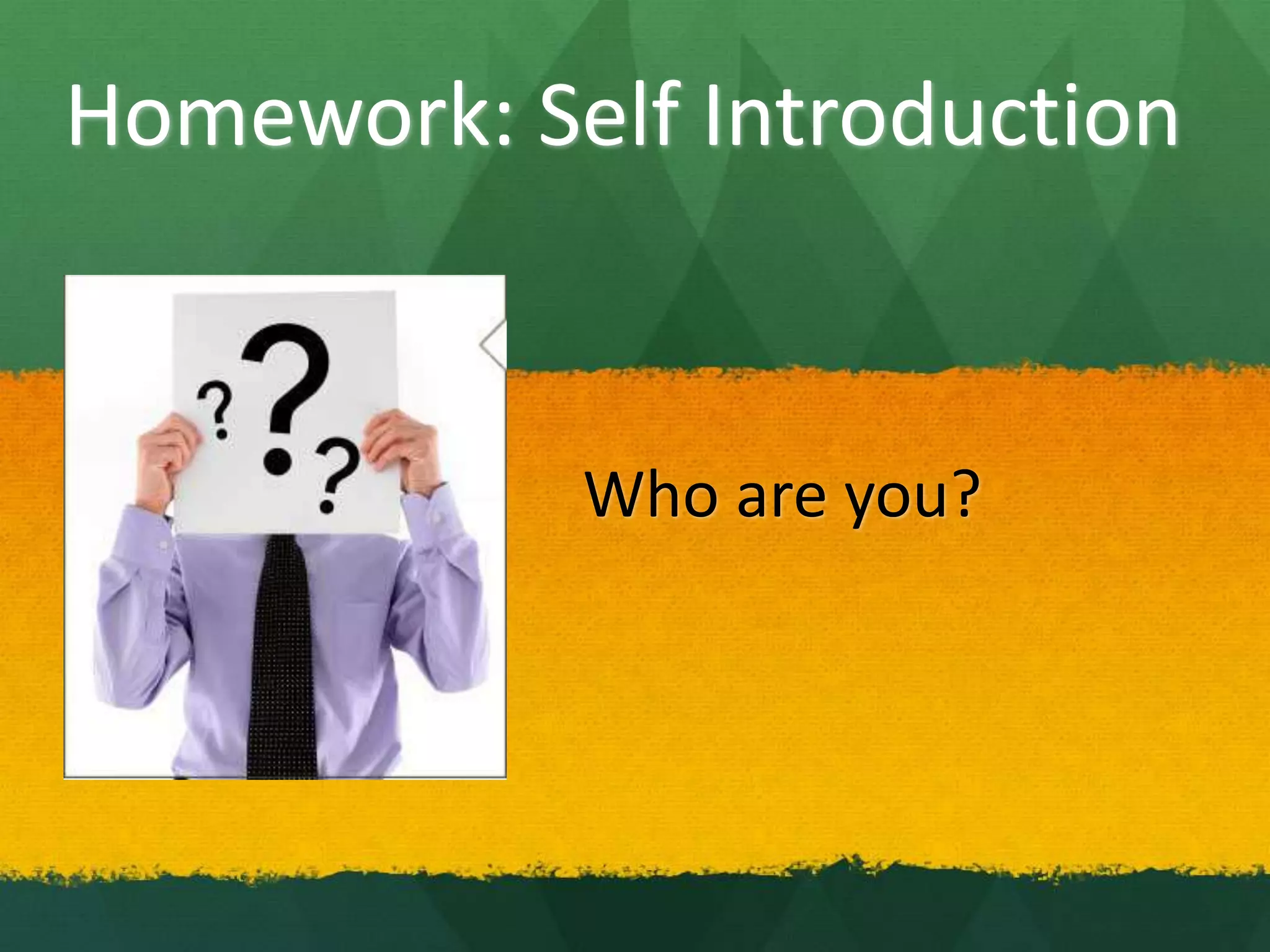 Homework: Self Introduction
Who are you?
 