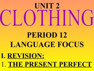 UNIT 2
PERIOD 12
LANGUAGE FOCUS
I. REVISION:
1. THE PRESENT PERFECT
 