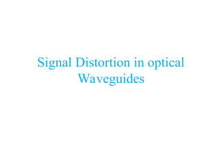 Signal Distortion in optical
Waveguides
 