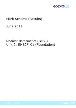 Mark Scheme (Results)

June 2011



Modular Mathematics (GCSE)
Unit 2: 5MB2F_01 (Foundation)
 