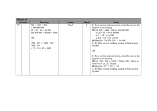 5MB2F_01
 Question             Working             Answer   Mark                            Notes
*15         500 × 1000 × 400               Proof    4     B1 for a correct unit conversion, could be seen on the
            = 200 000 000                                 diagram or in working
            20 × 50 × 40 = 40 000                         M1 for 500 × 1000 × 400 or 200 000 000
            200 000 000 ÷ 40 000 = 5000                       or 20 × 50 × 40 or 40 000
                                                              or 5 × 10 × 4 or 200
            OR                                                or 0.2 × 0.5 × 0.4 or 0.04
                                                          M1(dep) for ‘200 000 000’ ÷ ‘40 000’
            (500 ÷ 20) × (1000 ÷ 50) ×                    C1 for fully correct working leading to final answer
            (400 ÷ 40)                                    of 5000
            = 25 × 20 × 10 = 5000
                                                          OR

                                                          B1 for a correct unit conversion, could be seen on the
                                                          diagram or in working
                                                          M1 for (500 ÷ 20) or (1000 ÷ 50) or (400 ÷ 40) or at
                                                          least two of 25, 20, 10 seen
                                                          M1(dep) for ‘25’ × ‘20’ × ‘10’
                                                          C1 for fully correct working leading to final answer
                                                          of 5000
 