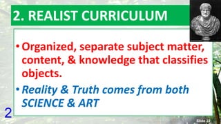 2. REALIST CURRICULUM
• Organized, separate subject matter,
content, & knowledge that classifies
objects.
• Reality & Truth comes from both
SCIENCE & ART
2 Slide 22
 