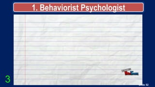 1. Behaviorist Psychologist
Slide 52
3
 