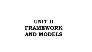 UNIT II
FRAMEWORK
AND MODELS
 